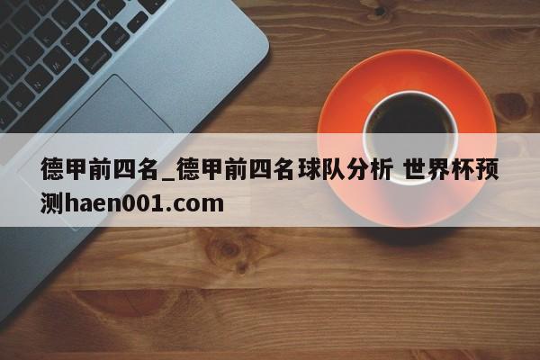 德甲前四名_德甲前四名球队分析 世界杯预测haen001.com