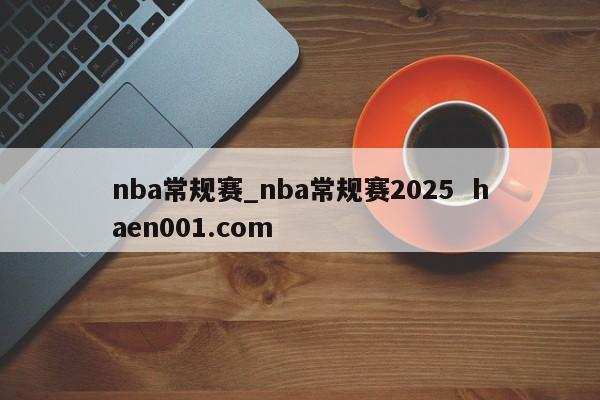 nba常规赛_nba常规赛2025 haen001.com