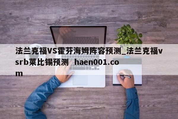 法兰克福VS霍芬海姆阵容预测_法兰克福vsrb莱比锡预测 haen001.com