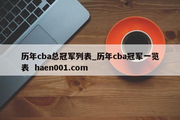历年cba总冠军列表_历年cba冠军一览表 haen001.com