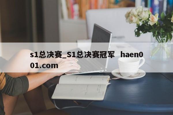 s1总决赛_S1总决赛冠军 haen001.com