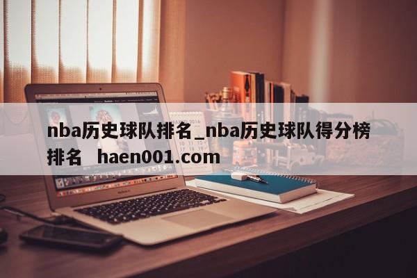 nba历史球队排名_nba历史球队得分榜排名 haen001.com