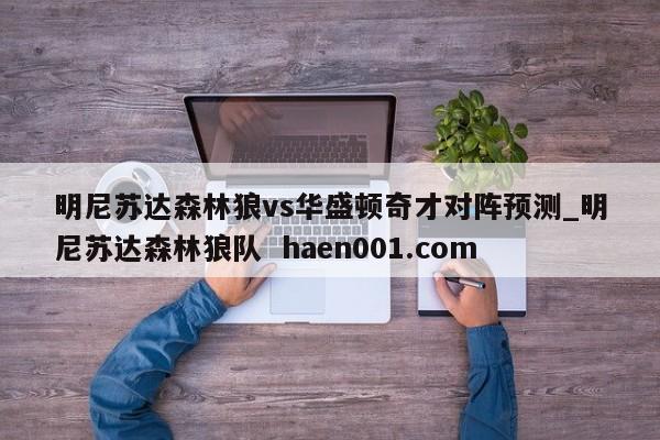 明尼苏达森林狼vs华盛顿奇才对阵预测_明尼苏达森林狼队 haen001.com