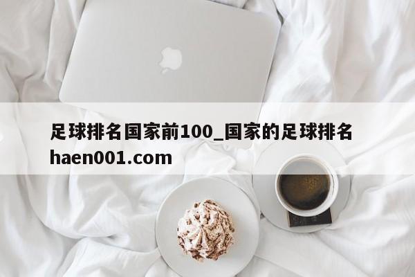足球排名国家前100_国家的足球排名 haen001.com