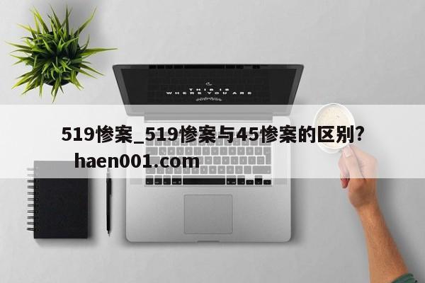 519惨案_519惨案与45惨案的区别?  haen001.com