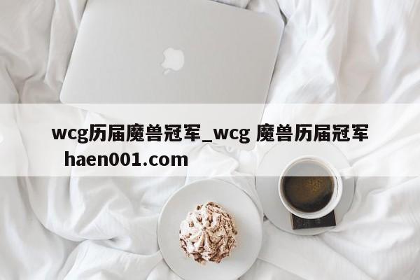 wcg历届魔兽冠军_wcg 魔兽历届冠军 haen001.com