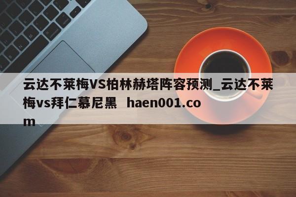 云达不莱梅VS柏林赫塔阵容预测_云达不莱梅vs拜仁慕尼黑 haen001.com