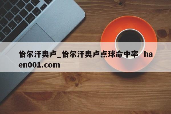 恰尔汗奥卢_恰尔汗奥卢点球命中率 haen001.com