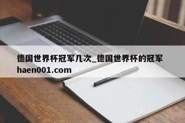 德国世界杯冠军几次_德国世界杯的冠军 haen001.com