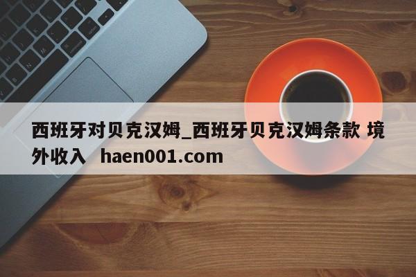 西班牙对贝克汉姆_西班牙贝克汉姆条款 境外收入 haen001.com