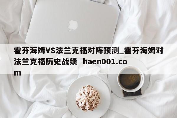 霍芬海姆VS法兰克福对阵预测_霍芬海姆对法兰克福历史战绩 haen001.com