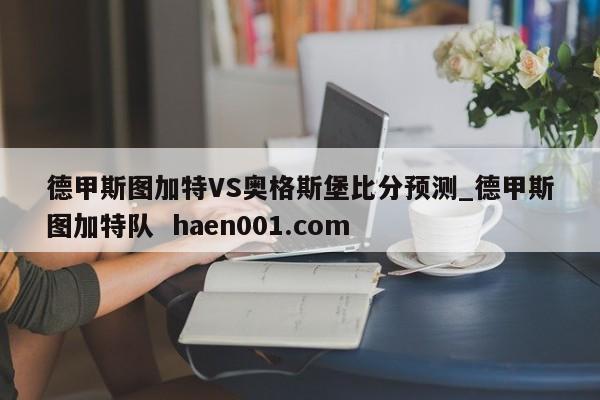 德甲斯图加特VS奥格斯堡比分预测_德甲斯图加特队  haen001.com