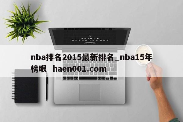 nba排名2015最新排名_nba15年榜眼  haen001.com
