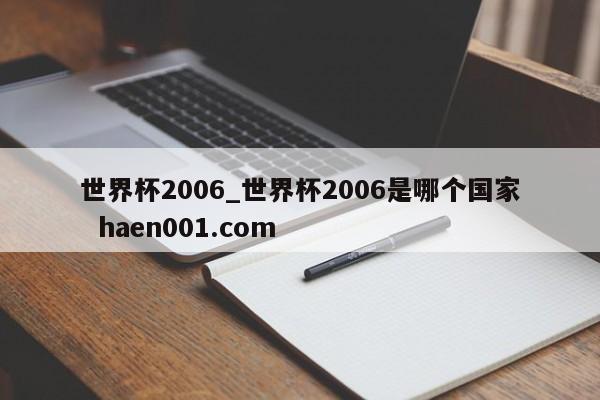 世界杯2006_世界杯2006是哪个国家 haen001.com