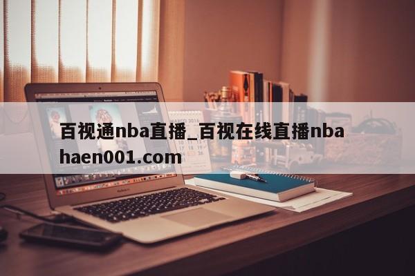 百视通nba直播_百视在线直播nba haen001.com