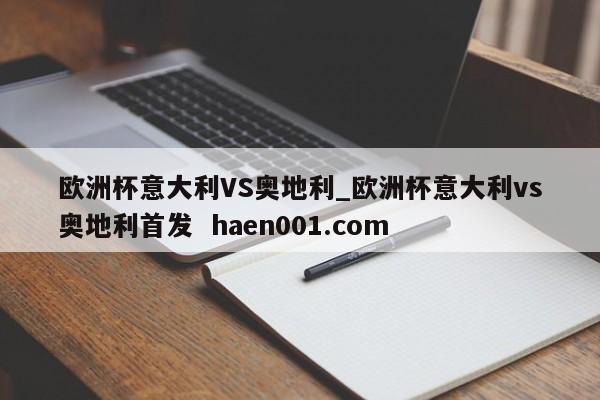 欧洲杯意大利VS奥地利_欧洲杯意大利vs奥地利首发 haen001.com