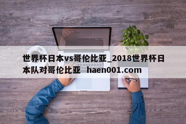 世界杯日本vs哥伦比亚_2018世界杯日本队对哥伦比亚 haen001.com