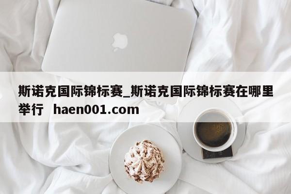 斯诺克国际锦标赛_斯诺克国际锦标赛在哪里举行 haen001.com