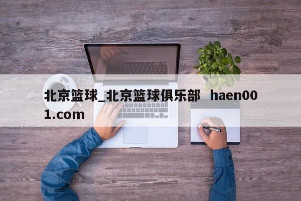 北京篮球_北京篮球俱乐部 haen001.com
