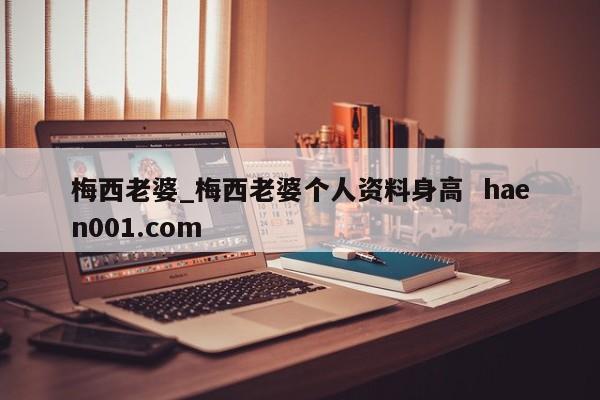 梅西老婆_梅西老婆个人资料身高 haen001.com