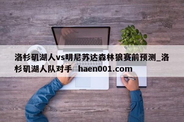 洛杉矶湖人vs明尼苏达森林狼赛前预测_洛杉矶湖人队对手 haen001.com