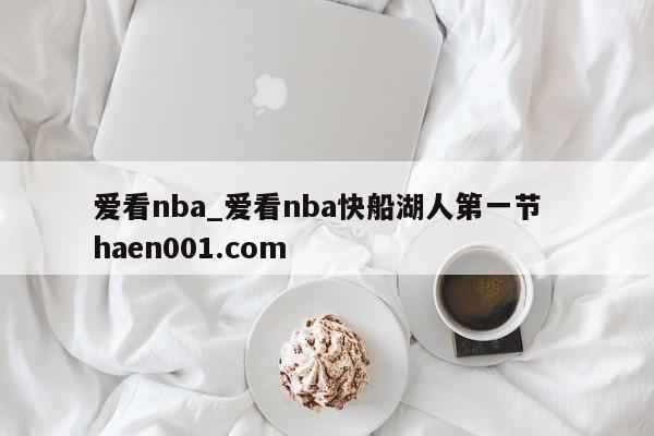 爱看nba_爱看nba快船湖人第一节 haen001.com