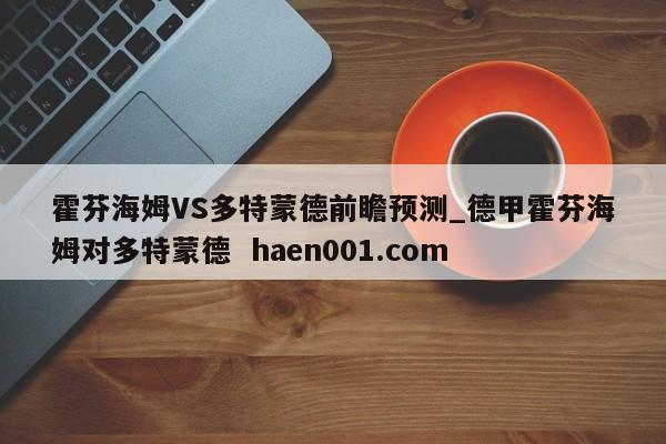 霍芬海姆VS多特蒙德前瞻预测_德甲霍芬海姆对多特蒙德 haen001.com
