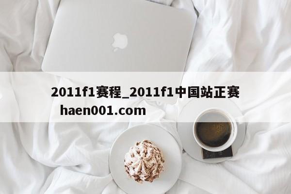 2011f1赛程_2011f1中国站正赛 haen001.com