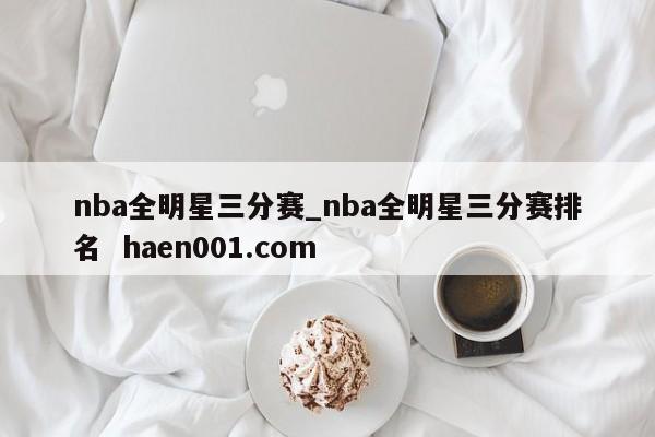 nba全明星三分赛_nba全明星三分赛排名  haen001.com