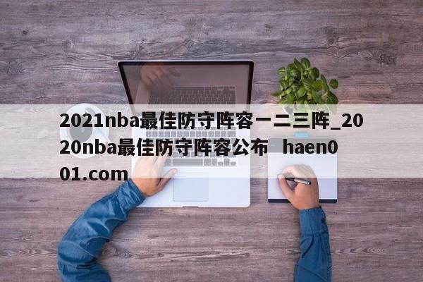 2021nba最佳防守阵容一二三阵_2020nba最佳防守阵容公布  haen001.com