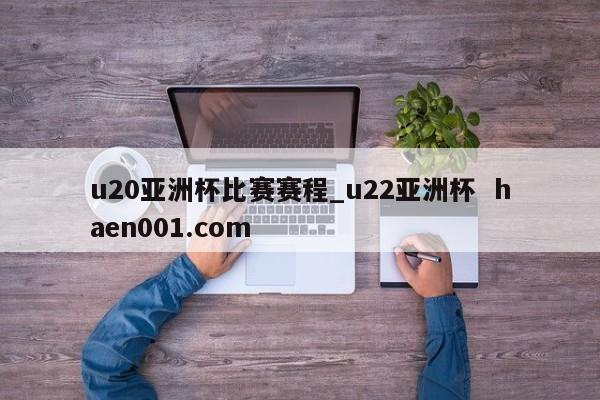 u20亚洲杯比赛赛程_u22亚洲杯  haen001.com
