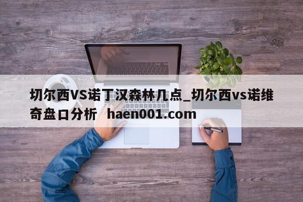 切尔西VS诺丁汉森林几点_切尔西vs诺维奇盘口分析  haen001.com